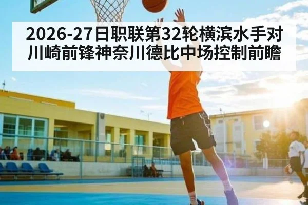 2026-27日职联第32轮横滨水手对川崎前锋神奈川德比中场控制前瞻